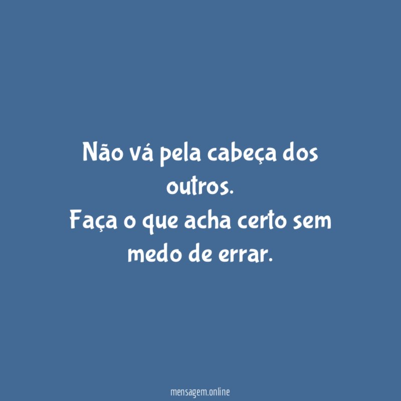 Não vá pela cabeça dos outros