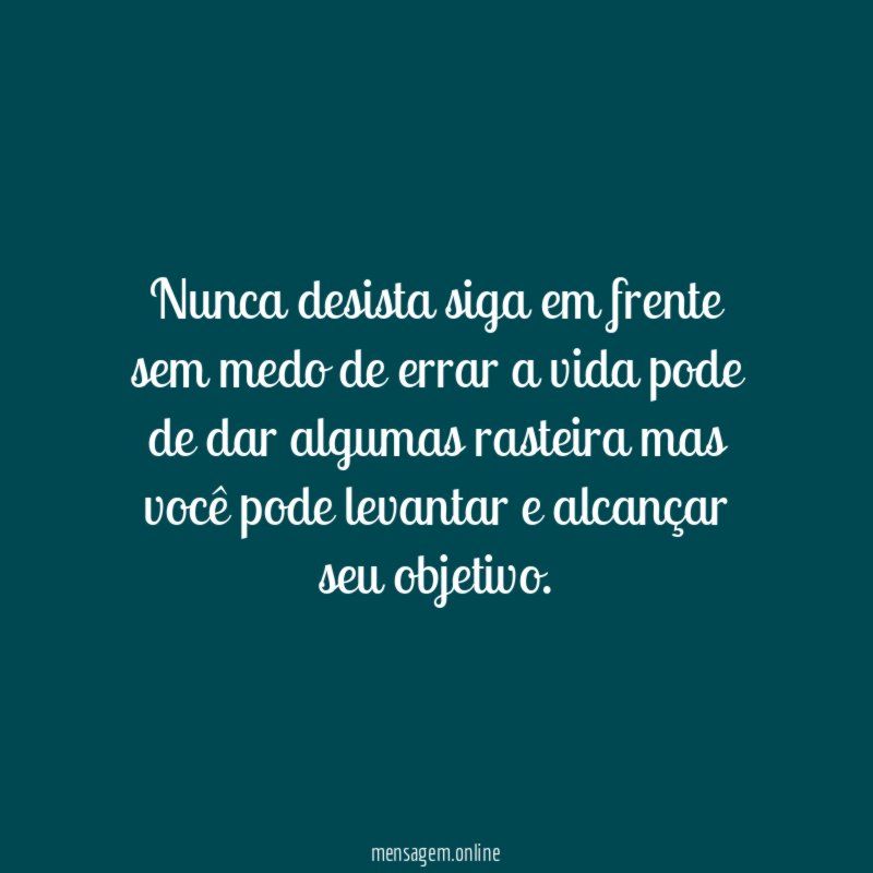 Nunca desista siga em frente sem medo de