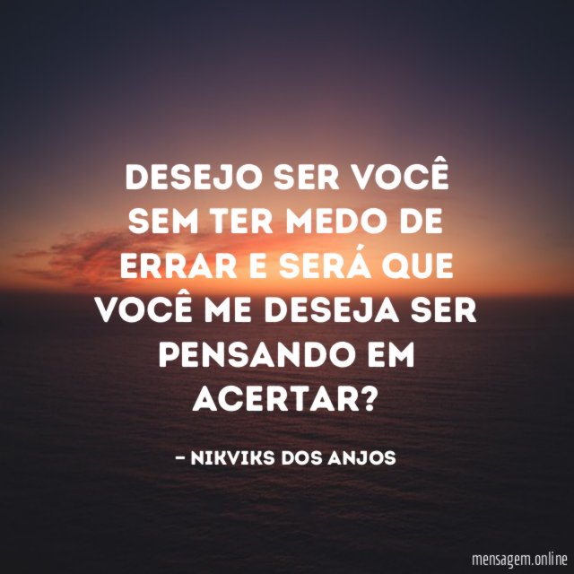 Desejo ser você sem ter medo de errar