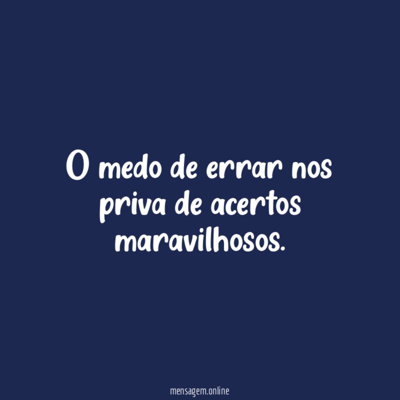 O medo de errar nos priva de acertos maravilhosos