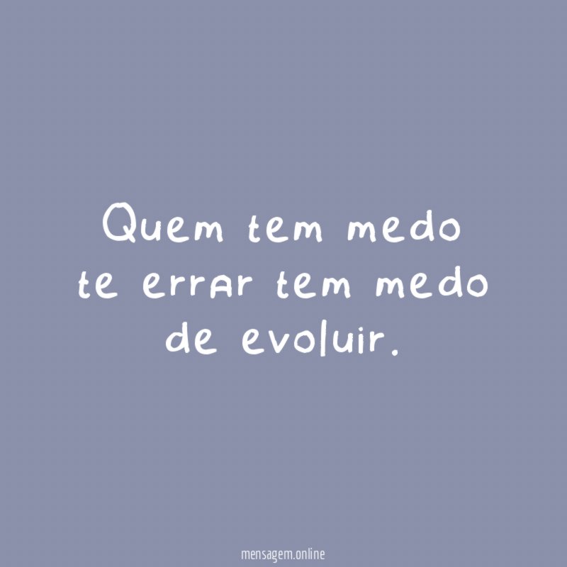 Quem tem medo te errar tem medo de evoluir