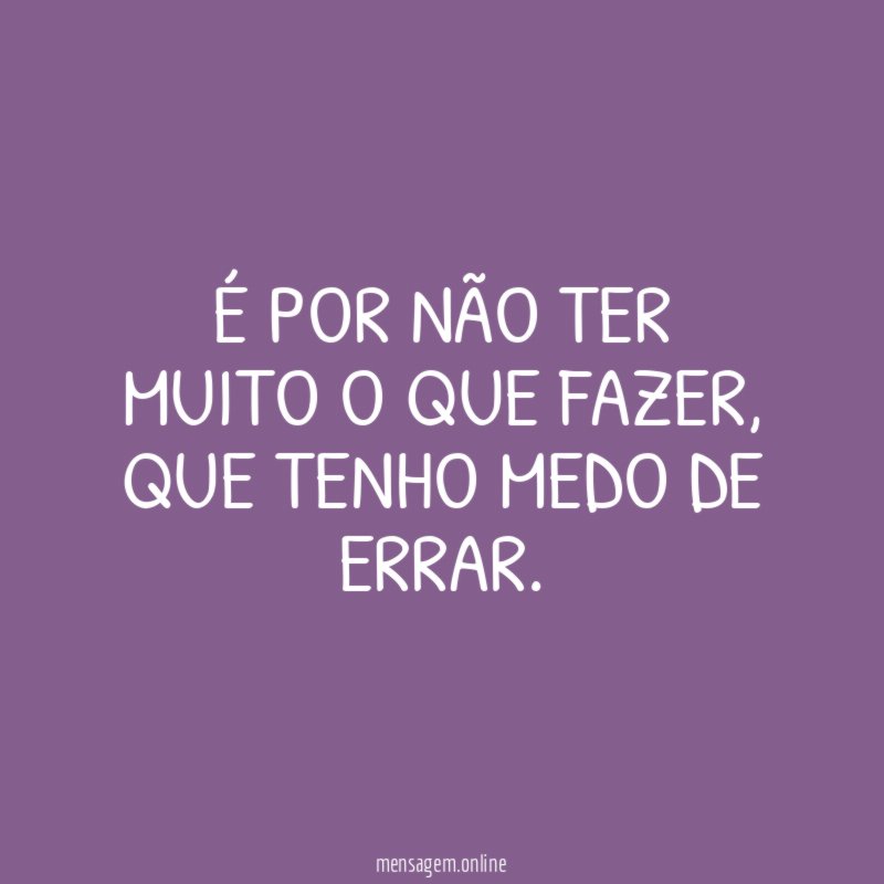 É por não ter muito o que fazer
