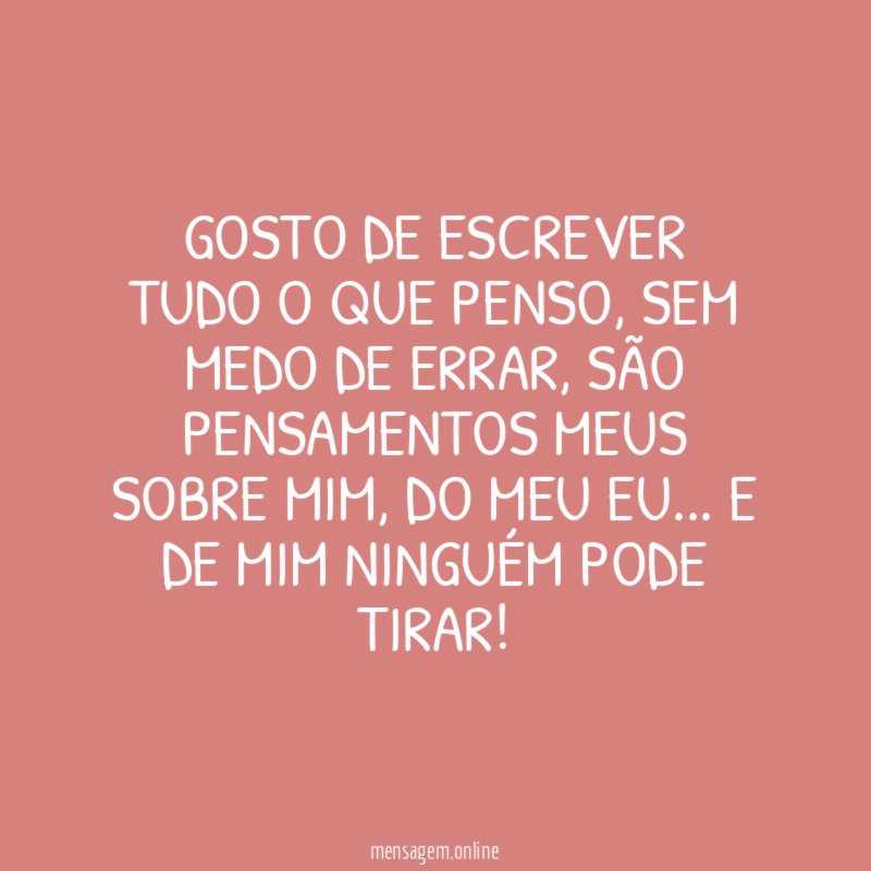 Gosto de escrever tudo o que penso