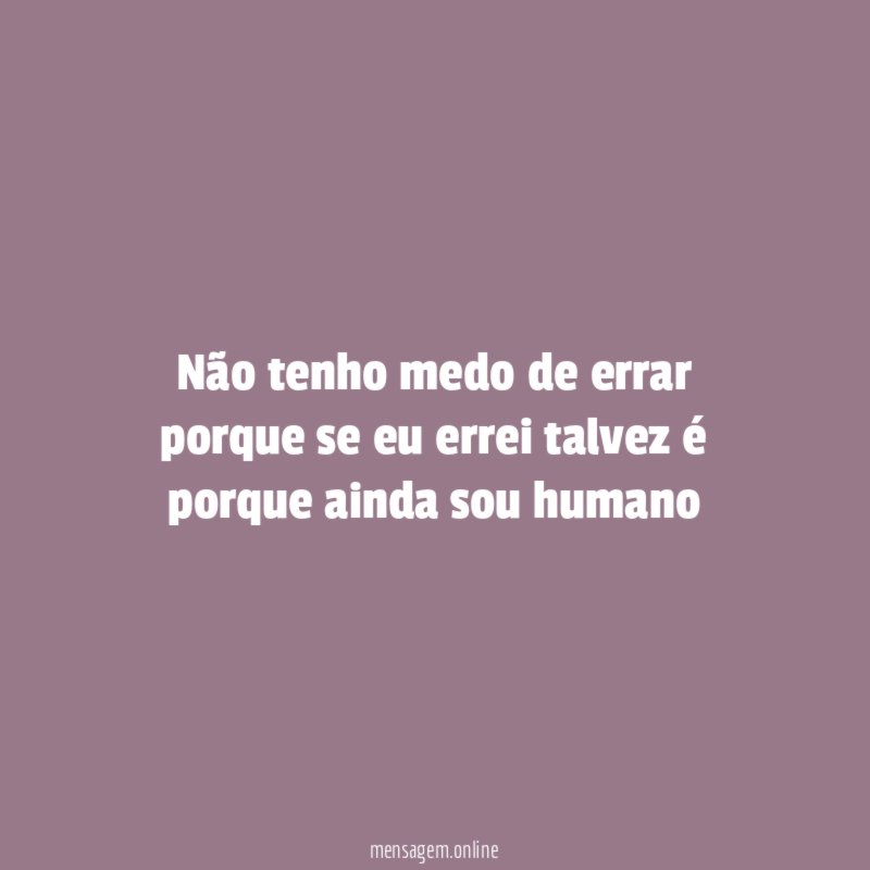 Não tenho medo de errar porque se eu