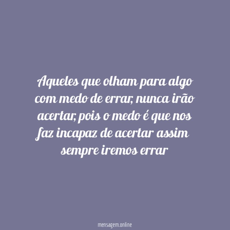 Aqueles que olham para algo com medo de errar