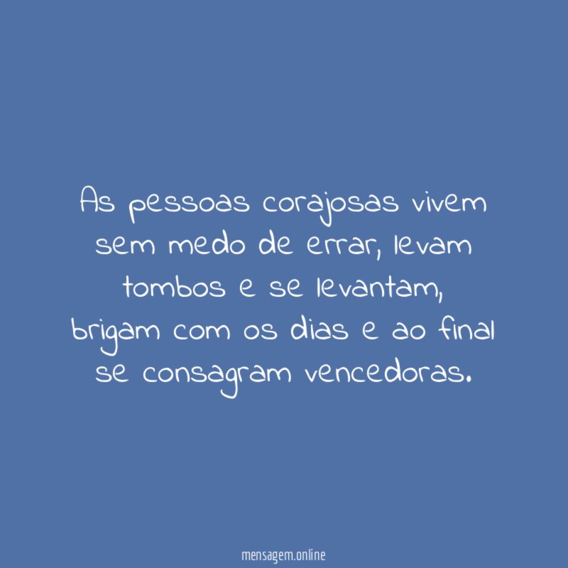 As pessoas corajosas vivem sem medo de errar