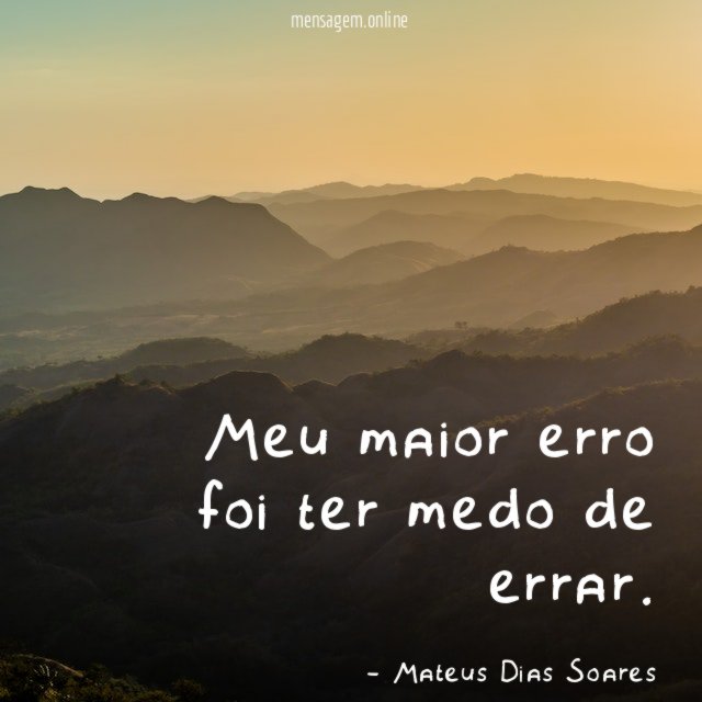 Meu maior erro foi ter medo de errar