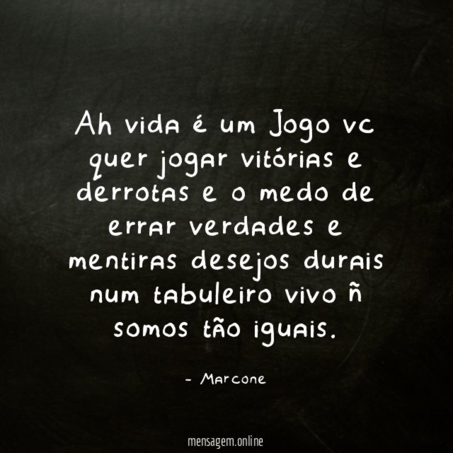 Ah vida é um Jogo vc quer jogar
