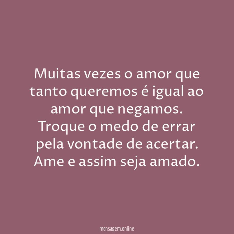 Muitas vezes o amor que tanto queremos é igual ao amor que negamos