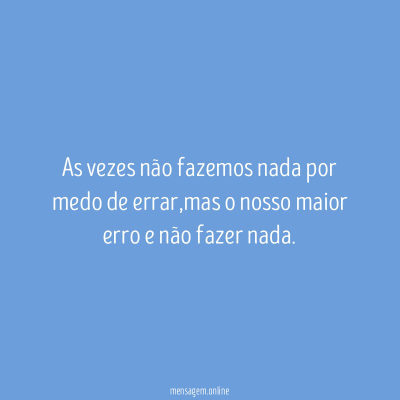 As vezes não fazemos nada por medo de errar