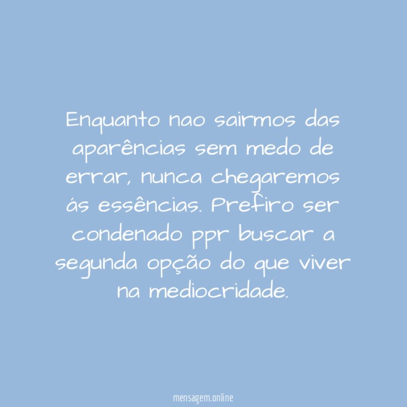 Enquanto nao sairmos das aparências sem medo de errar