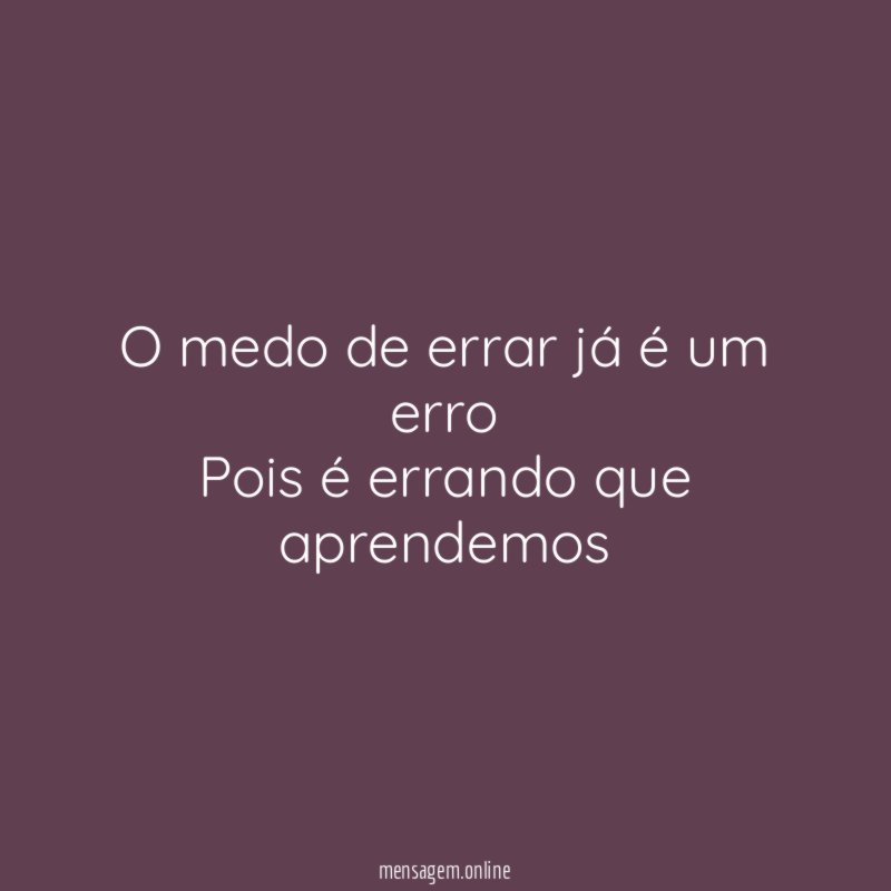 O medo de errar já é um erro Pois é errando que aprendemos