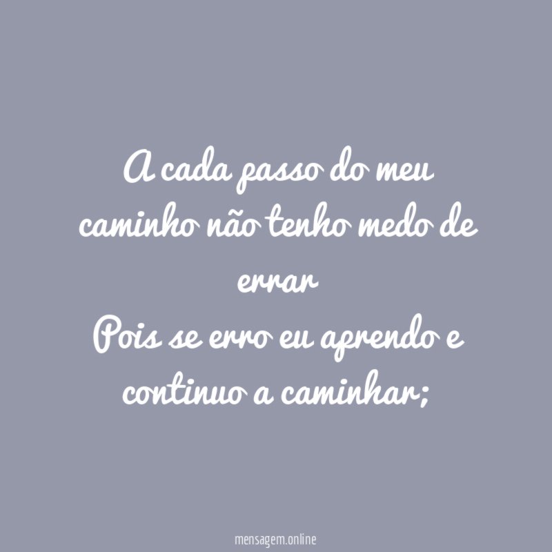 A cada passo do meu caminho não tenho
