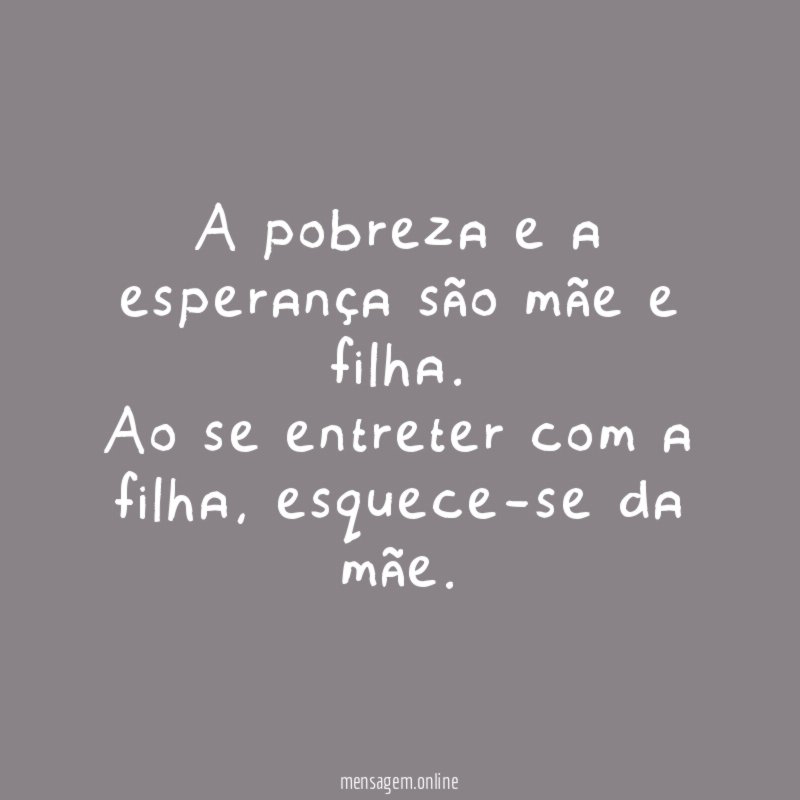 A pobreza e a esperança são mãe e filha