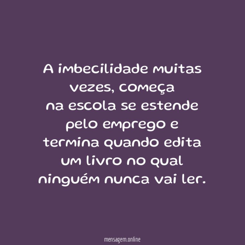 A imbecilidade muitas vezes