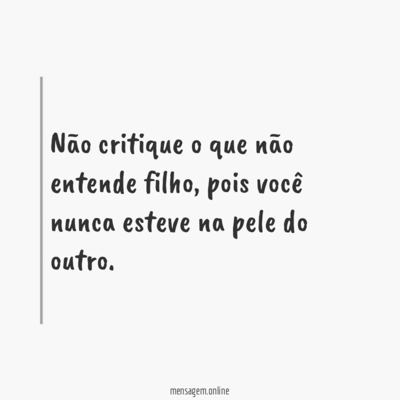Não critique o que não entende filho