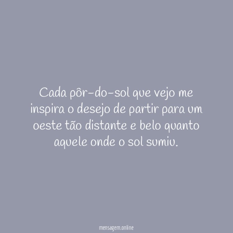 Cada pôr-do-sol que vejo me inspira o desejo