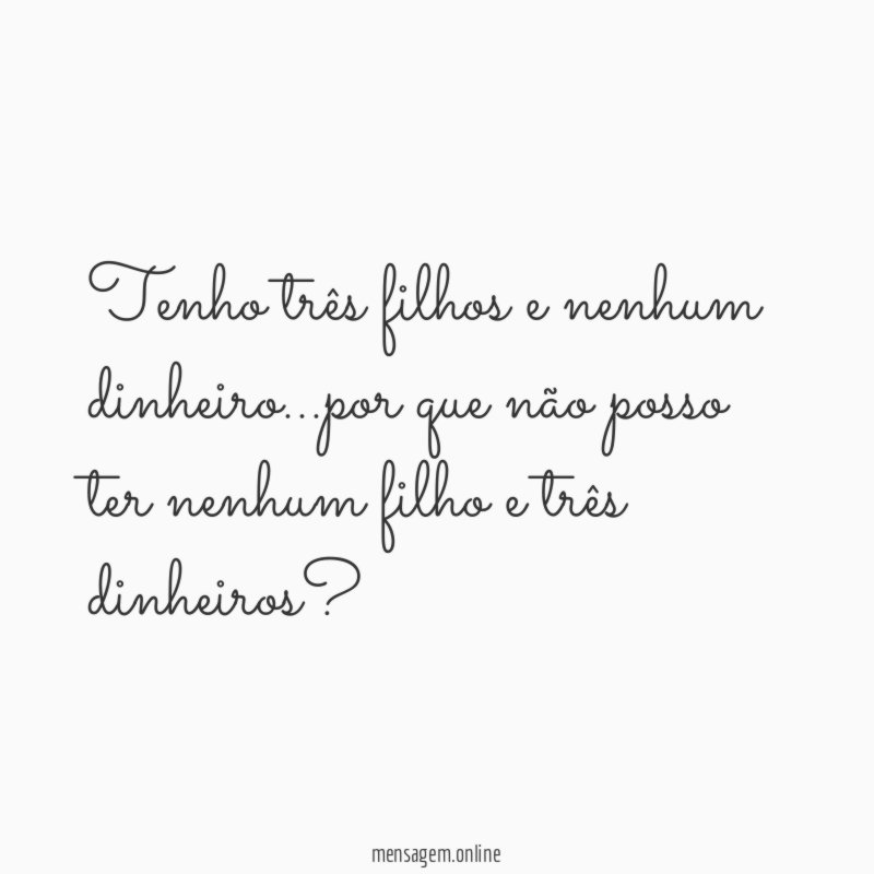 Tenho três filhos e nenhum dinheiro
