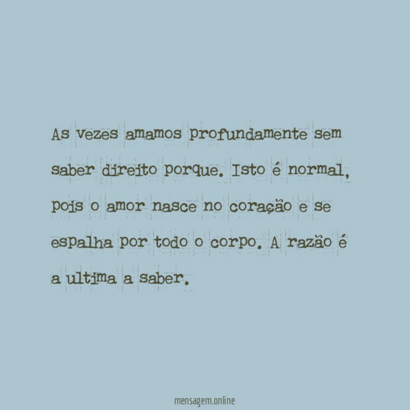 As vezes amamos profundamente sem saber direito porque