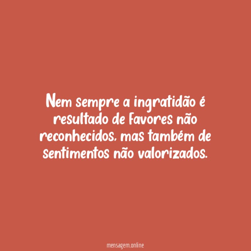 Nem sempre a ingratidão é resultado de favores não reconhecidos