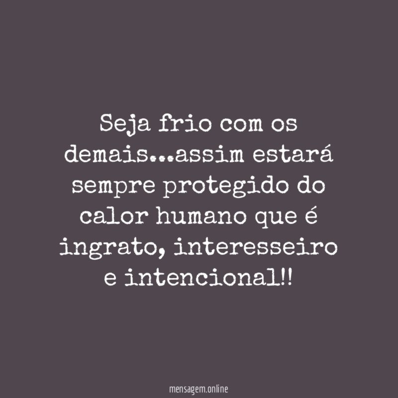 Seja frio com os demais