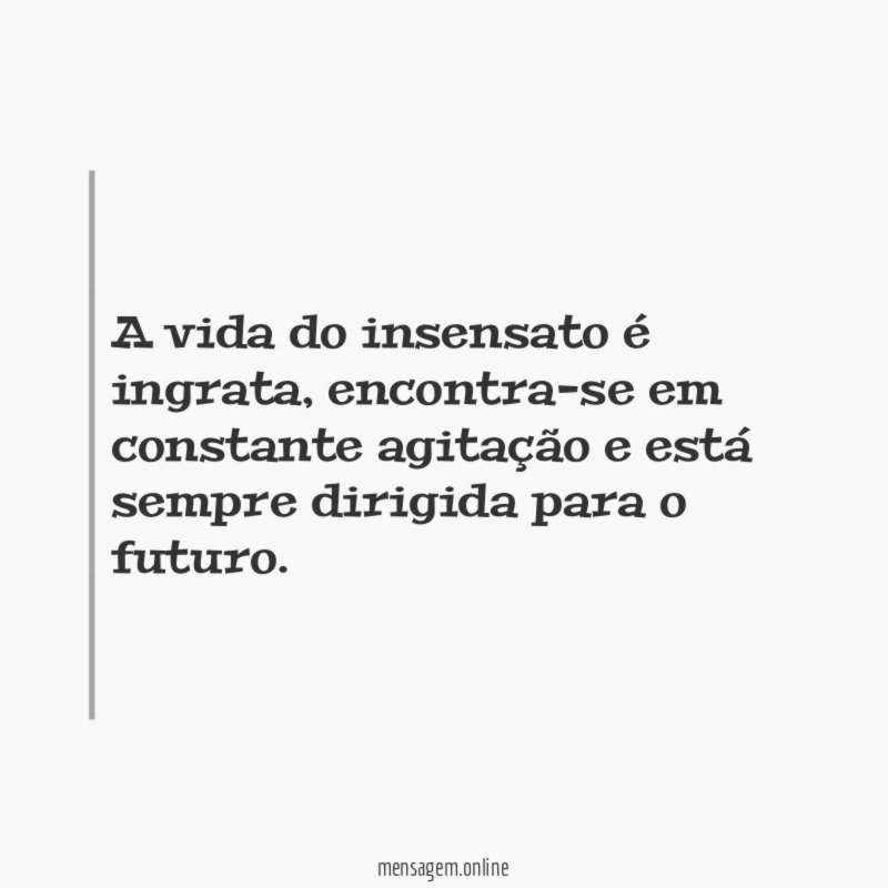 A vida do insensato é ingrata