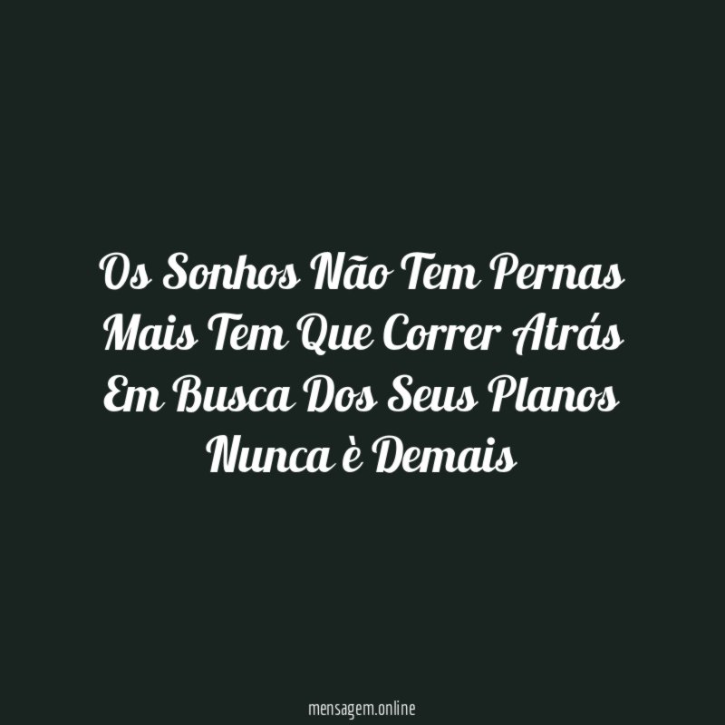 Os Sonhos Não Tem Pernas Mais Tem Que Correr