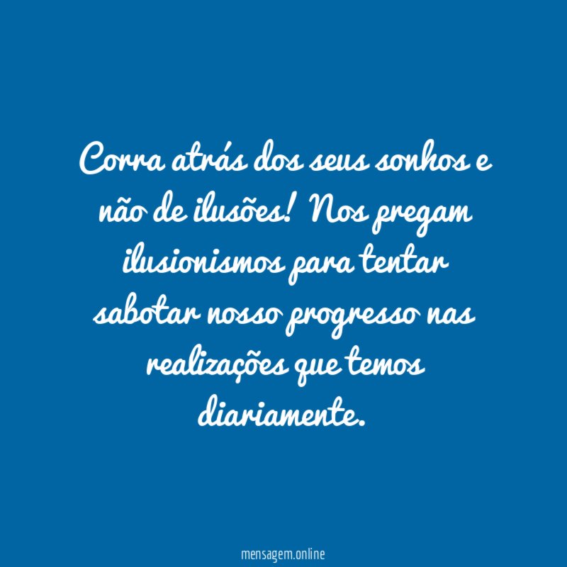 Corra atrás dos seus sonhos e não de ilusões
