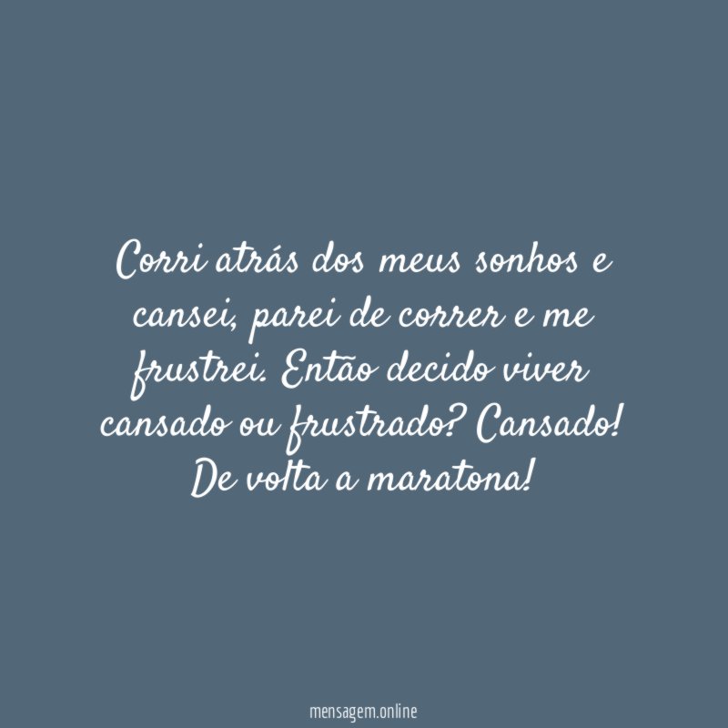 Corri atrás dos meus sonhos e cansei