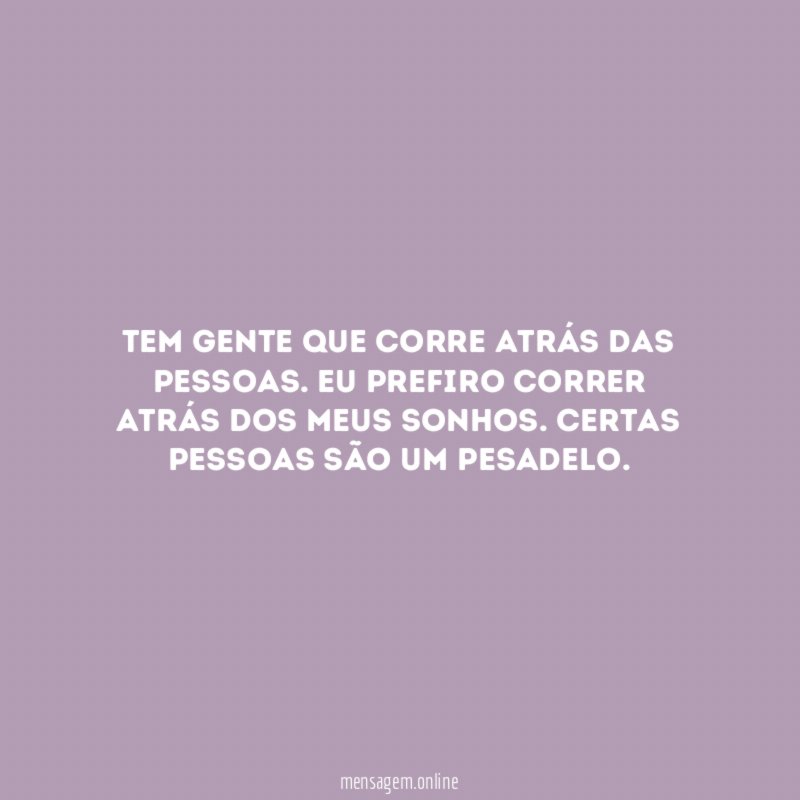 Tem gente que corre atrás das pessoas