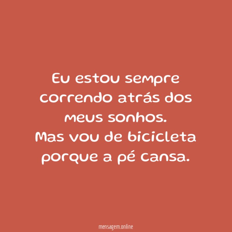 Eu estou sempre correndo atrás dos meus sonhos