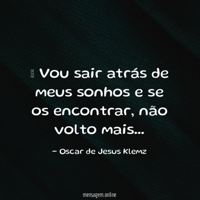 ” Vou sair atrás de meus sonhos e se os encontrar