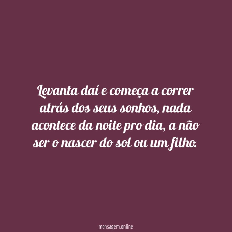 Levanta daí e começa a correr atrás dos seus sonhos