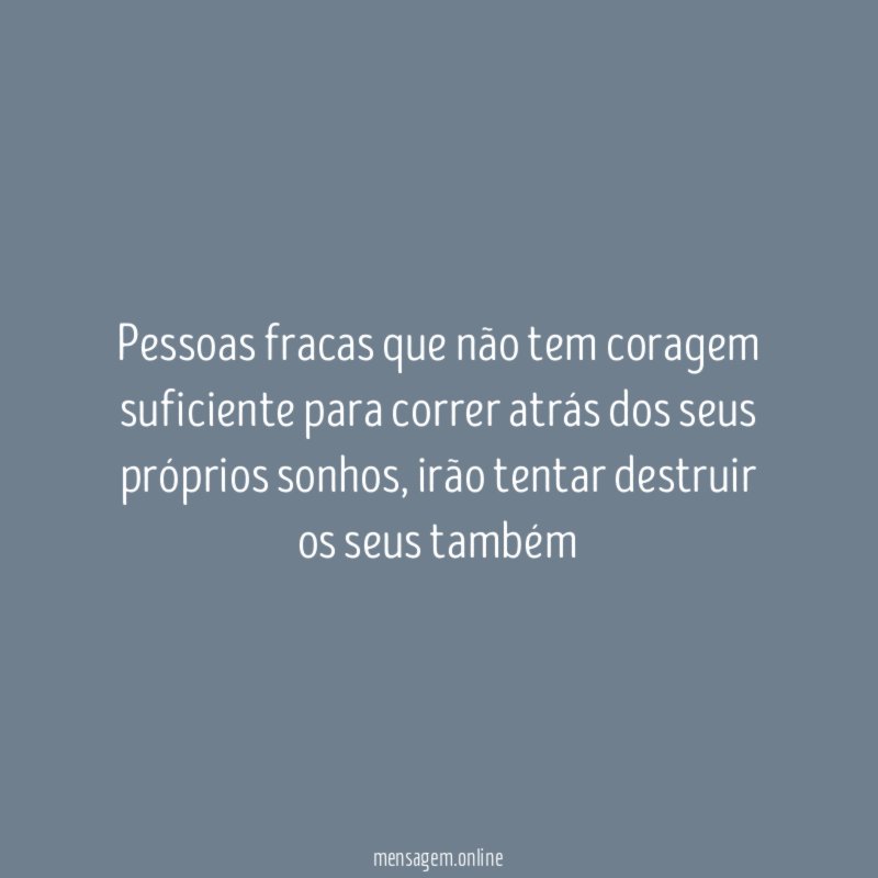 Pessoas fracas que não tem coragem suficiente para