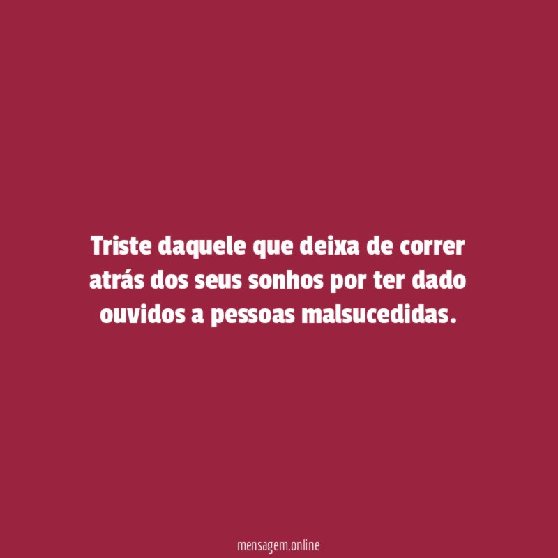 Triste daquele que deixa de correr atrás dos