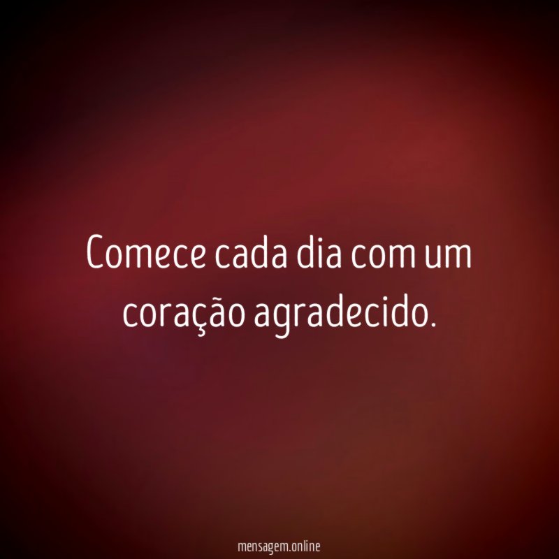 Comece cada dia com um coração agradecido