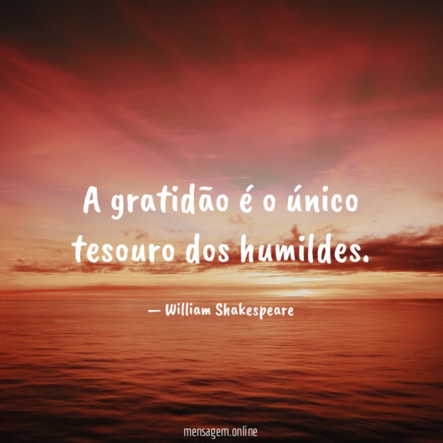 A gratidão é o único tesouro dos humildes