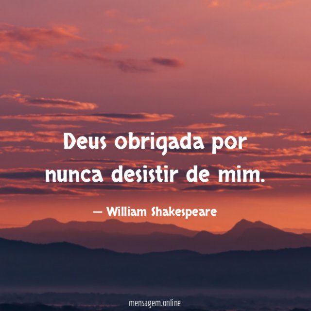 Deus obrigada por nunca desistir de mim