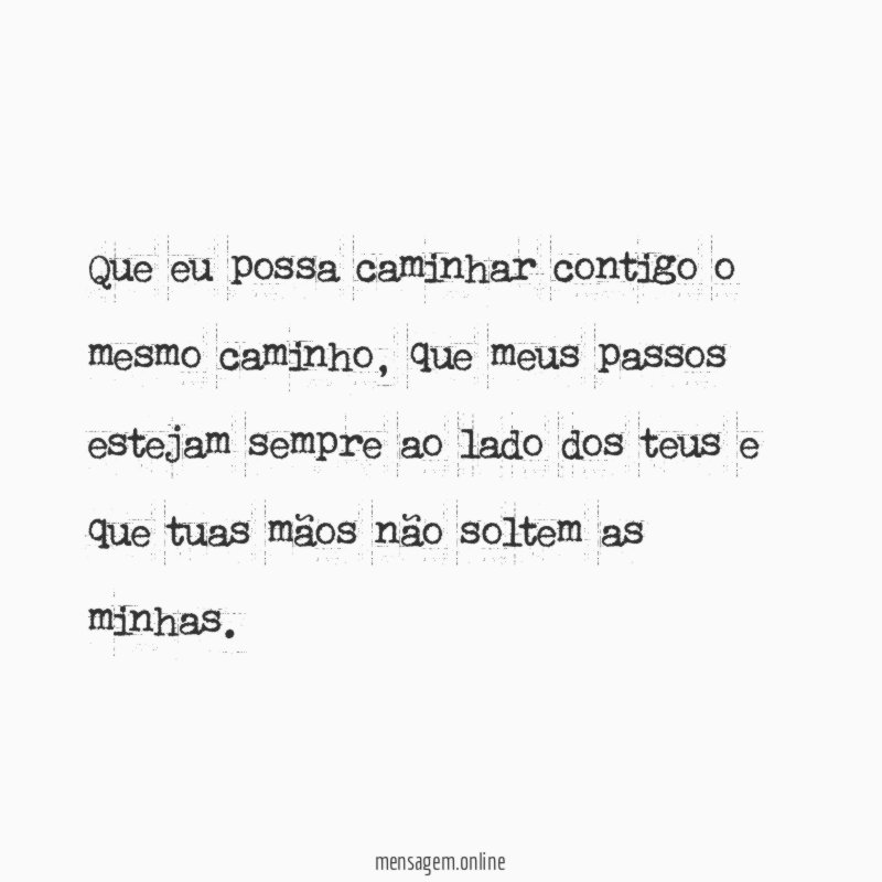 Que eu possa caminhar contigo o mesmo caminho