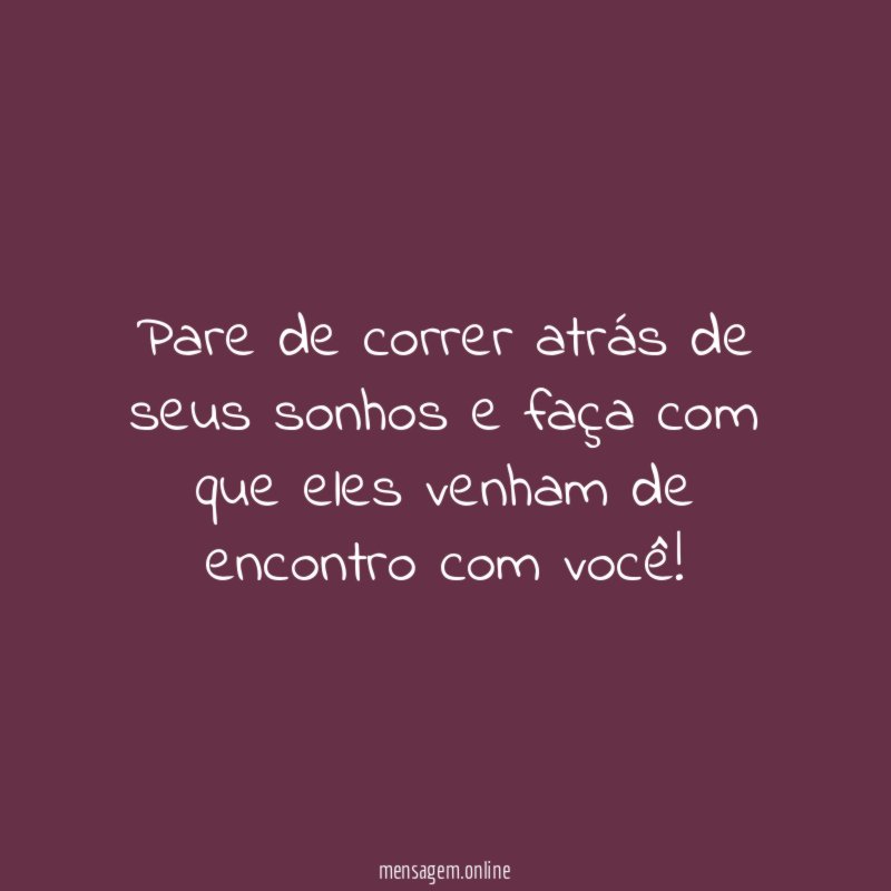 Pare de correr atrás de seus sonhos