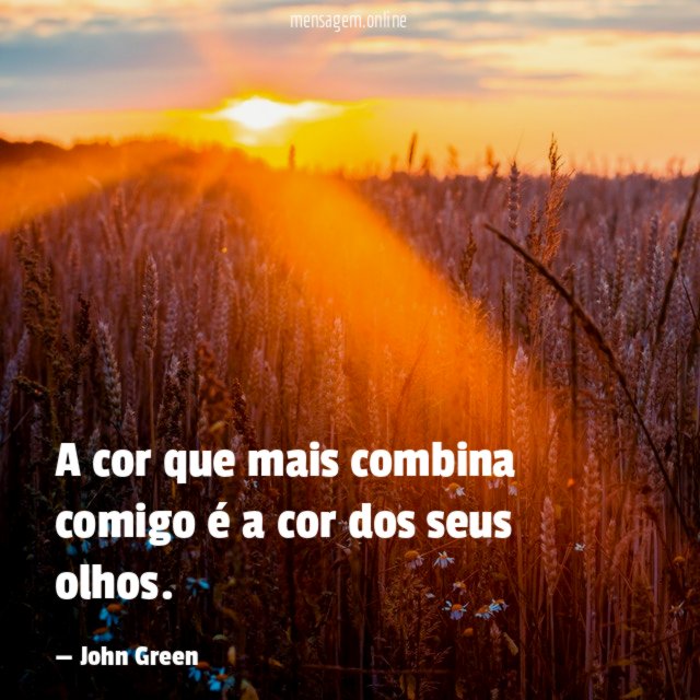A cor que mais combina comigo é a cor dos seus olhos