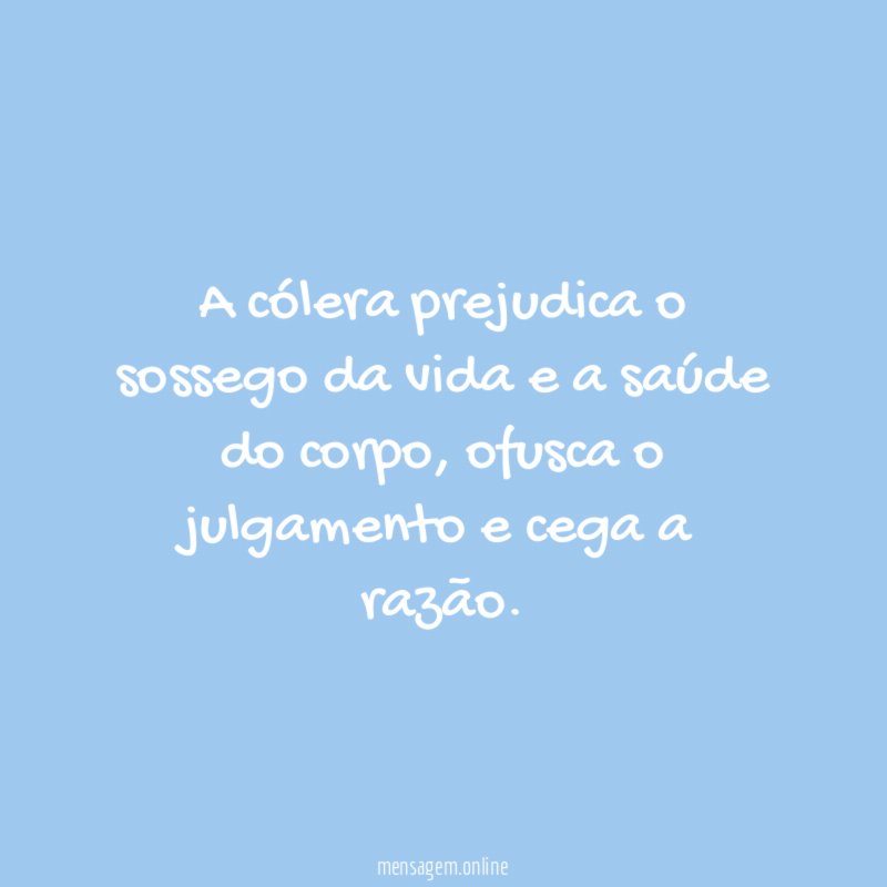 A cólera prejudica o sossego da vida