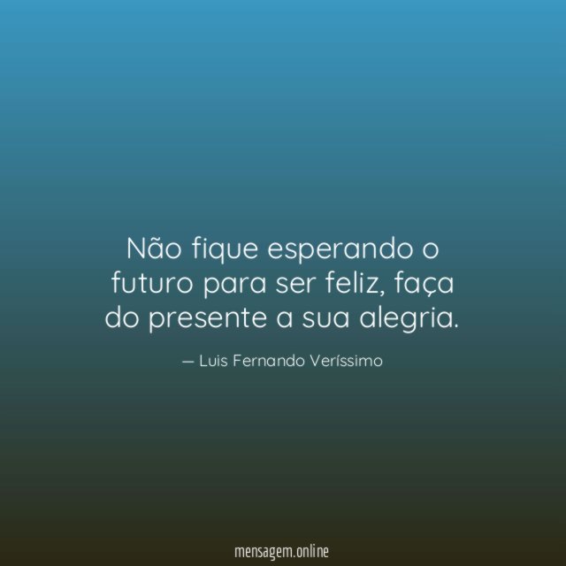 Não fique esperando o futuro para ser feliz