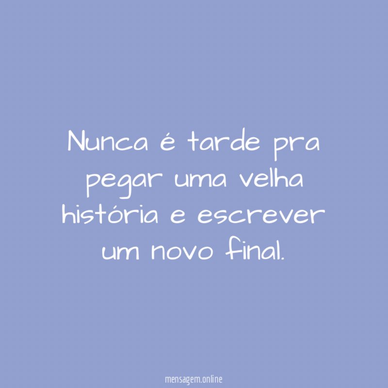 Nunca é tarde pra pegar uma velha história