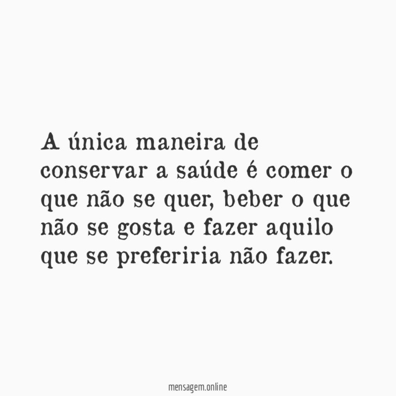 A única maneira de conservar a saúde é