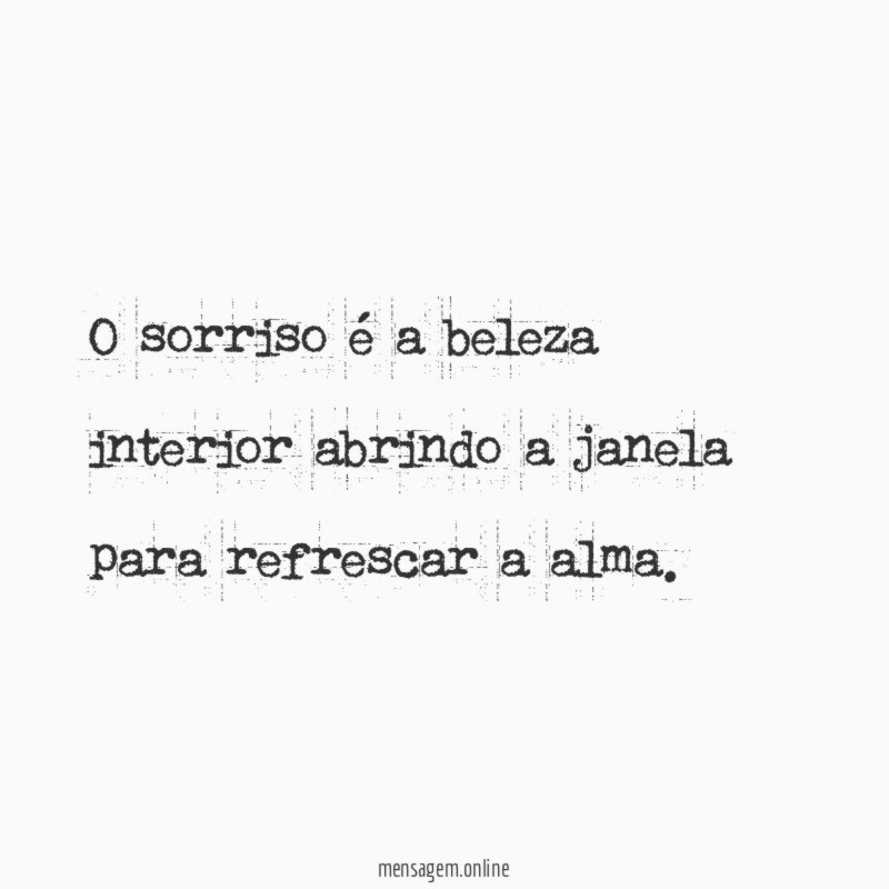 O sorriso é a beleza interior abrindo a janela para refrescar a alma