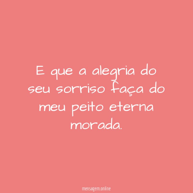 E que a alegria do seu sorriso faça