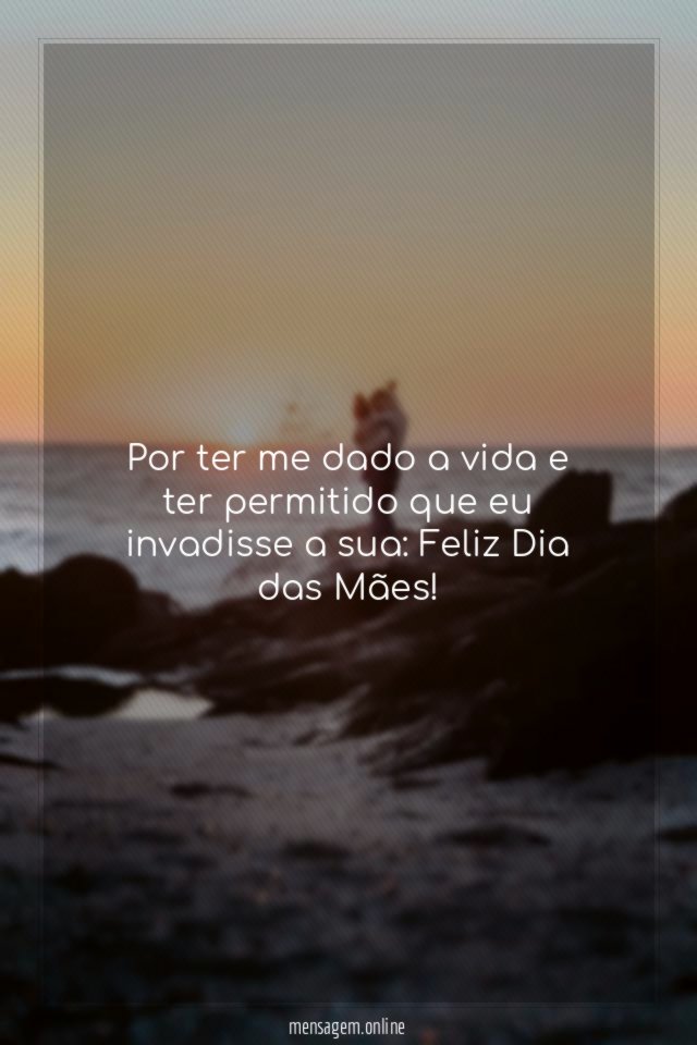 Por ter me dado a vida e ter