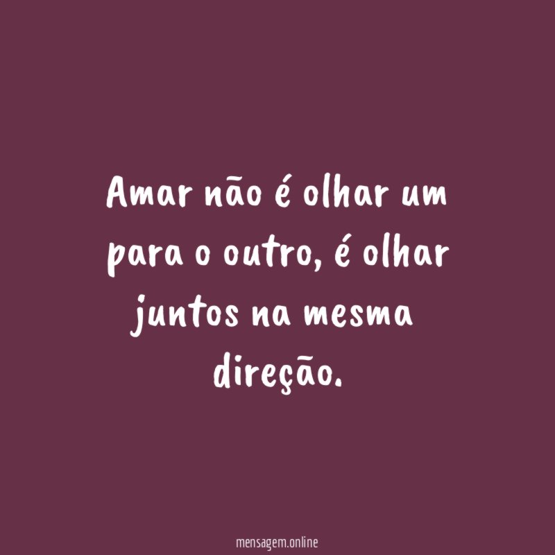 Amar não é olhar um para o outro