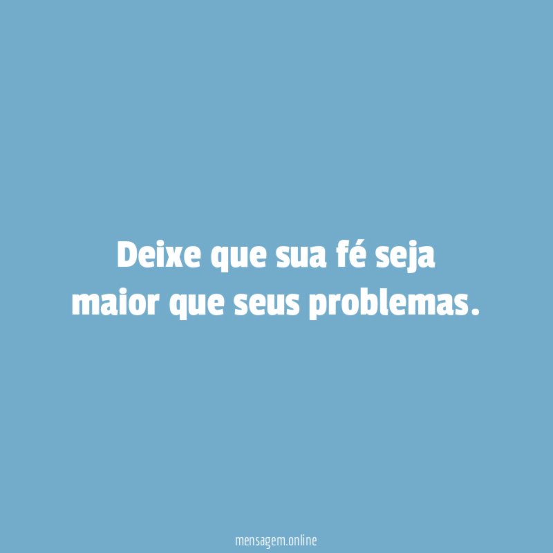 Deixe que sua fé seja maior que seus problemas